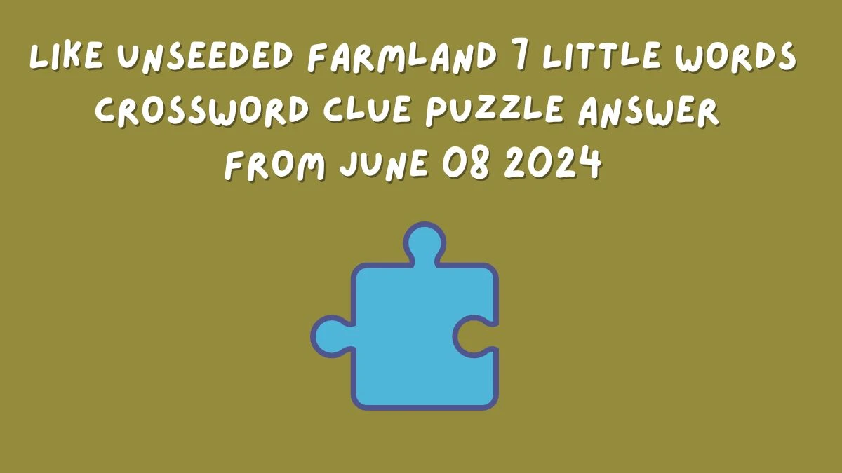 Like unseeded farmland 7 Little Words Crossword Clue Puzzle Answer from