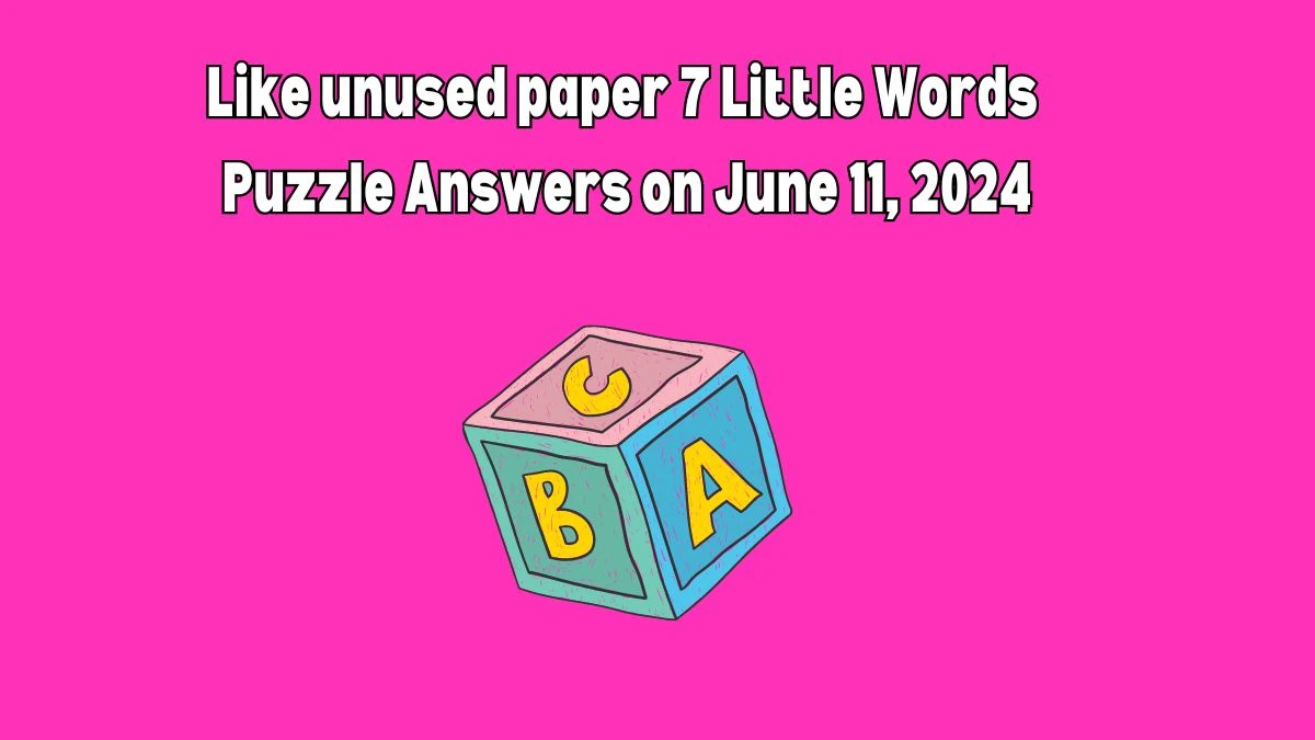 Like unused paper 7 Little Words Puzzle Answers on June 11, 2024