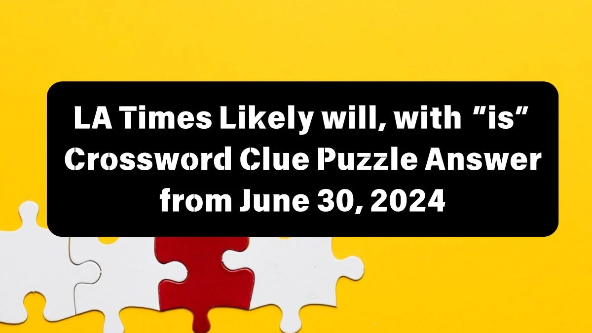 Likely will, with “is” LA Times Crossword Clue Puzzle Answer from June 30, 2024