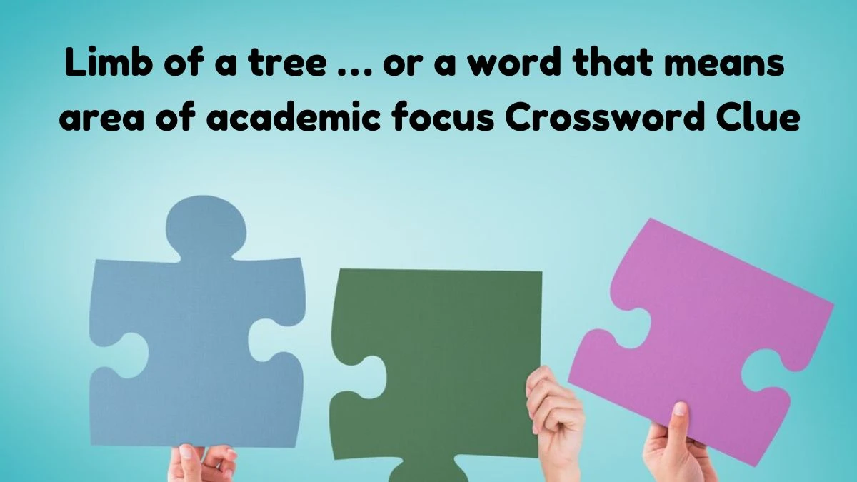 Limb of a tree … or a word that means area of academic focus Daily Themed Crossword Clue Puzzle Answer from June 28, 2024
