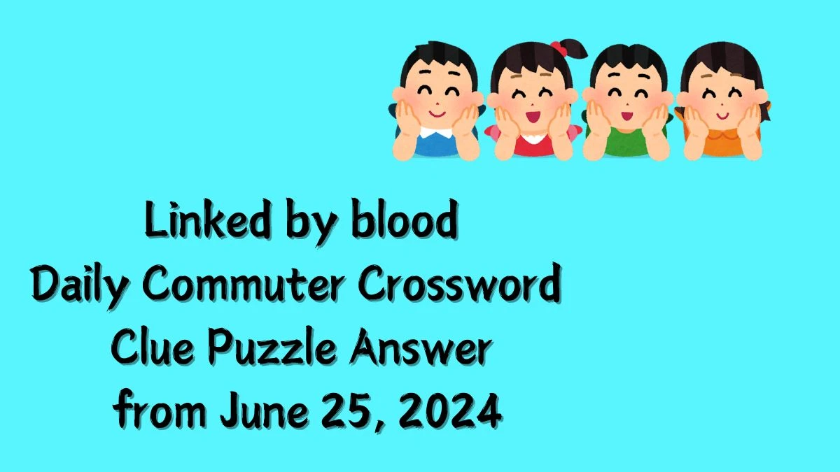 Linked by blood Daily Commuter Crossword Clue Puzzle Answer from June 25, 2024