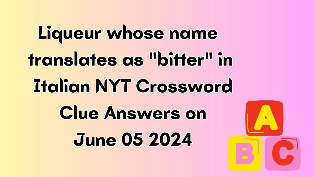 Liqueur whose name translates as bitter in Italian NYT Crossword Clue Answers on June 06 2024