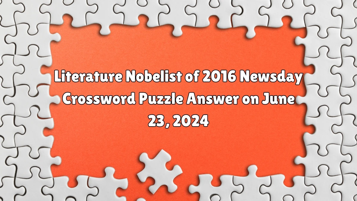 Literature Nobelist of 2016 Crossword Clue Newsday Puzzle Answer from June 23, 2024