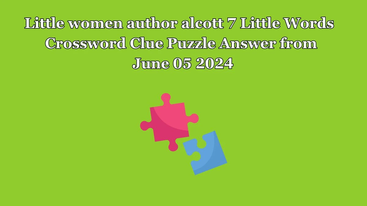 Little women author alcott 7 Little Words Crossword Clue Puzzle Answer from June 05 2024