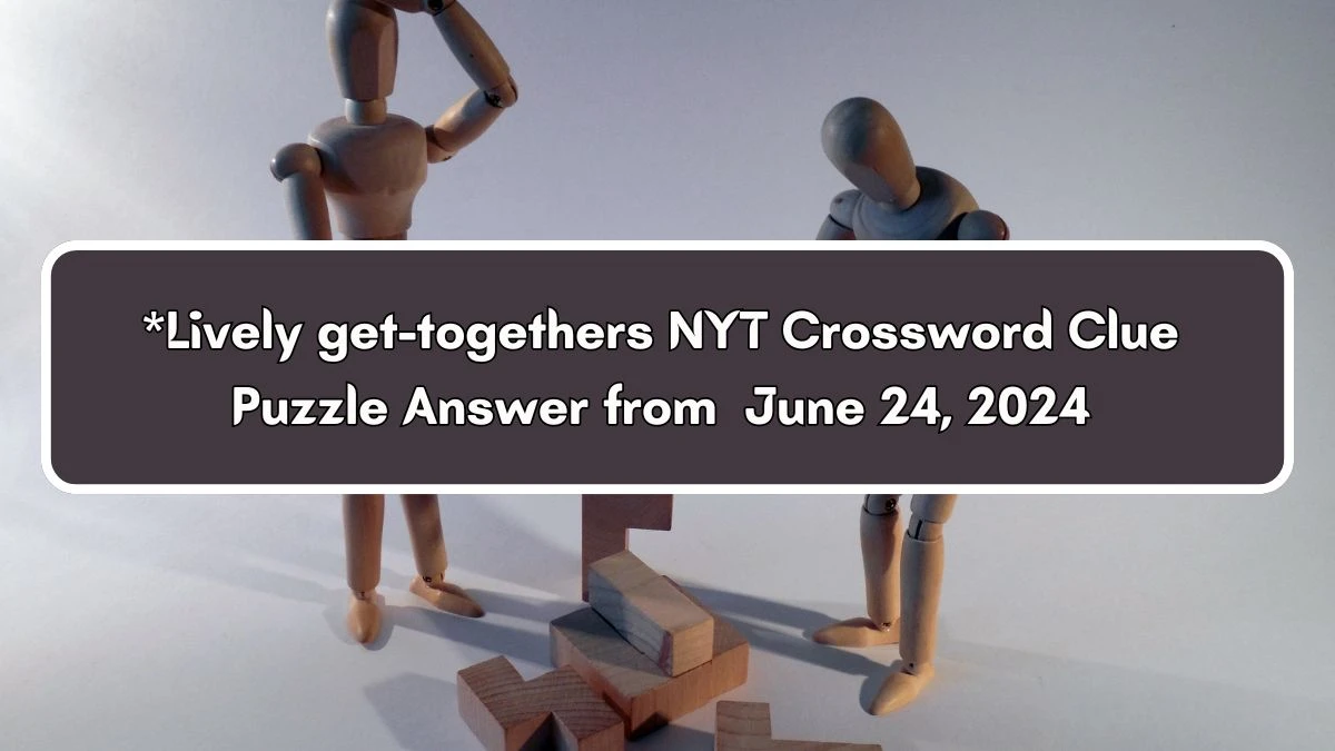 *Lively get-togethers NYT Crossword Clue Puzzle Answer from June 24, 2024