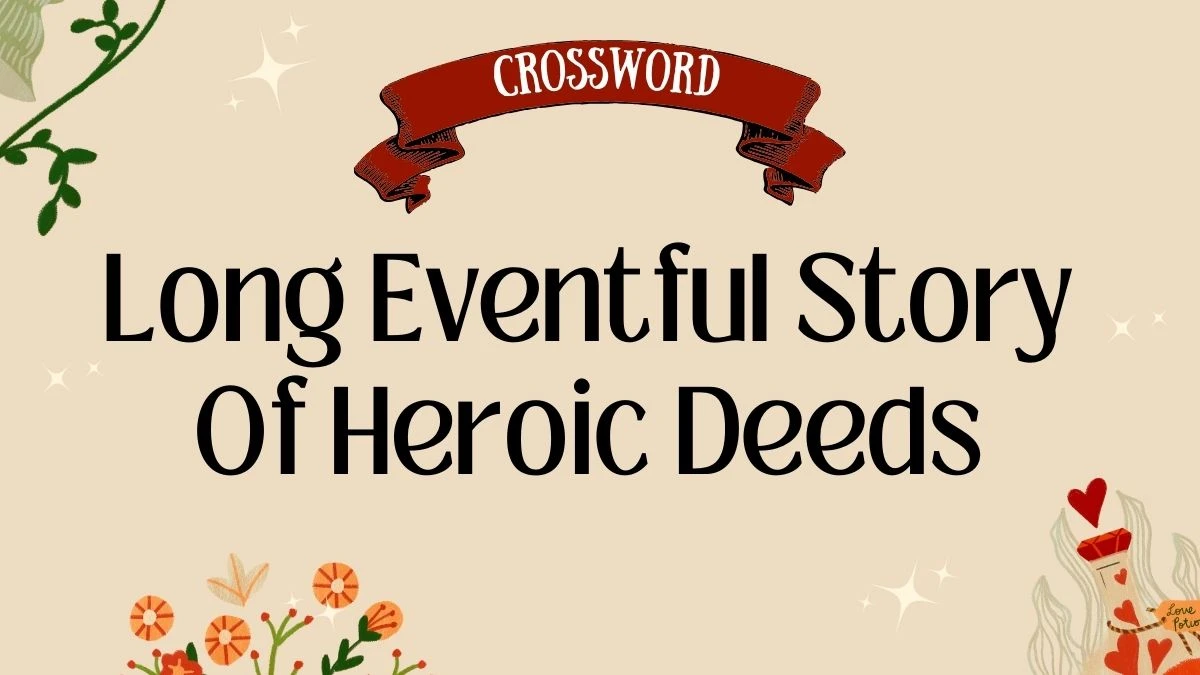 Long Eventful Story Of Heroic Deeds Crossword Clue And Answer For June