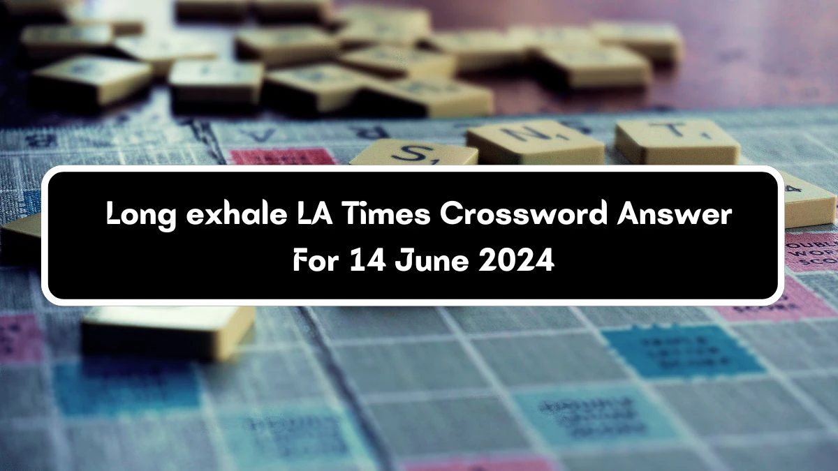 LA Times Long exhale Crossword Clue Puzzle Answer from June 14, 2024