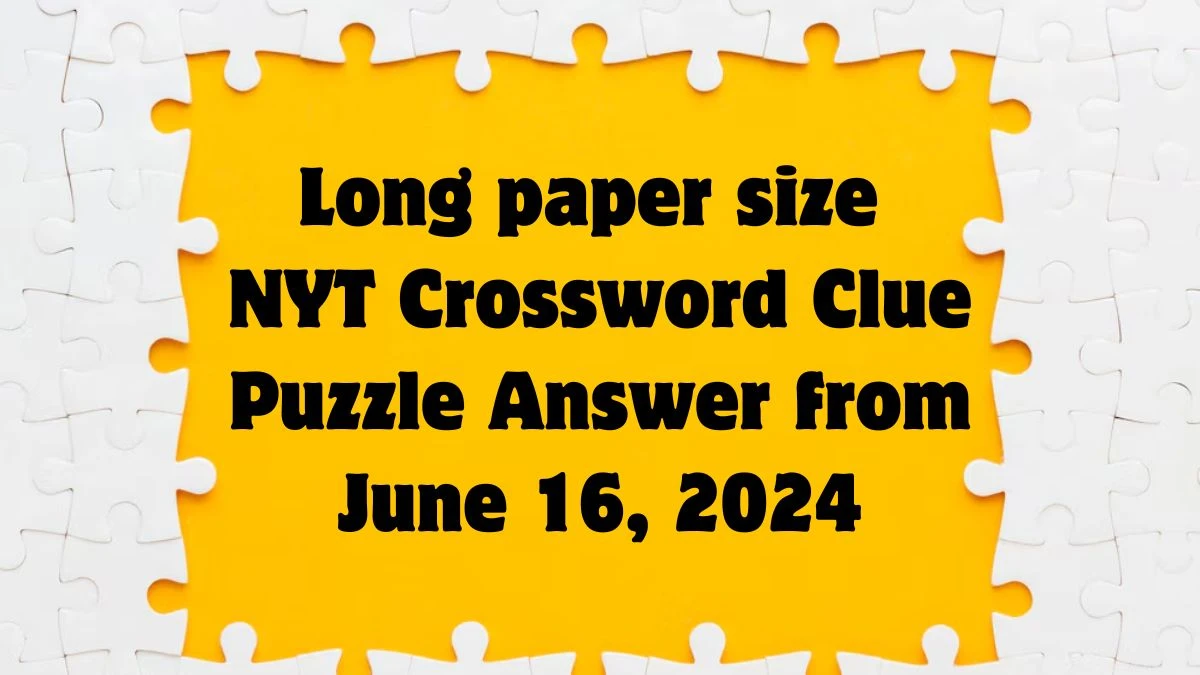 Long paper size NYT Crossword Clue Puzzle Answer from June 16, 2024