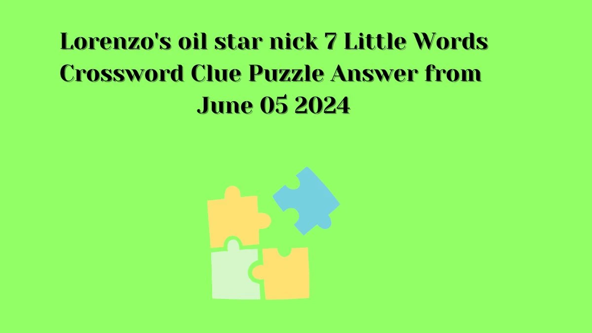 Lorenzo's oil star nick 7 Little Words Crossword Clue Puzzle Answer from June 05 2024
