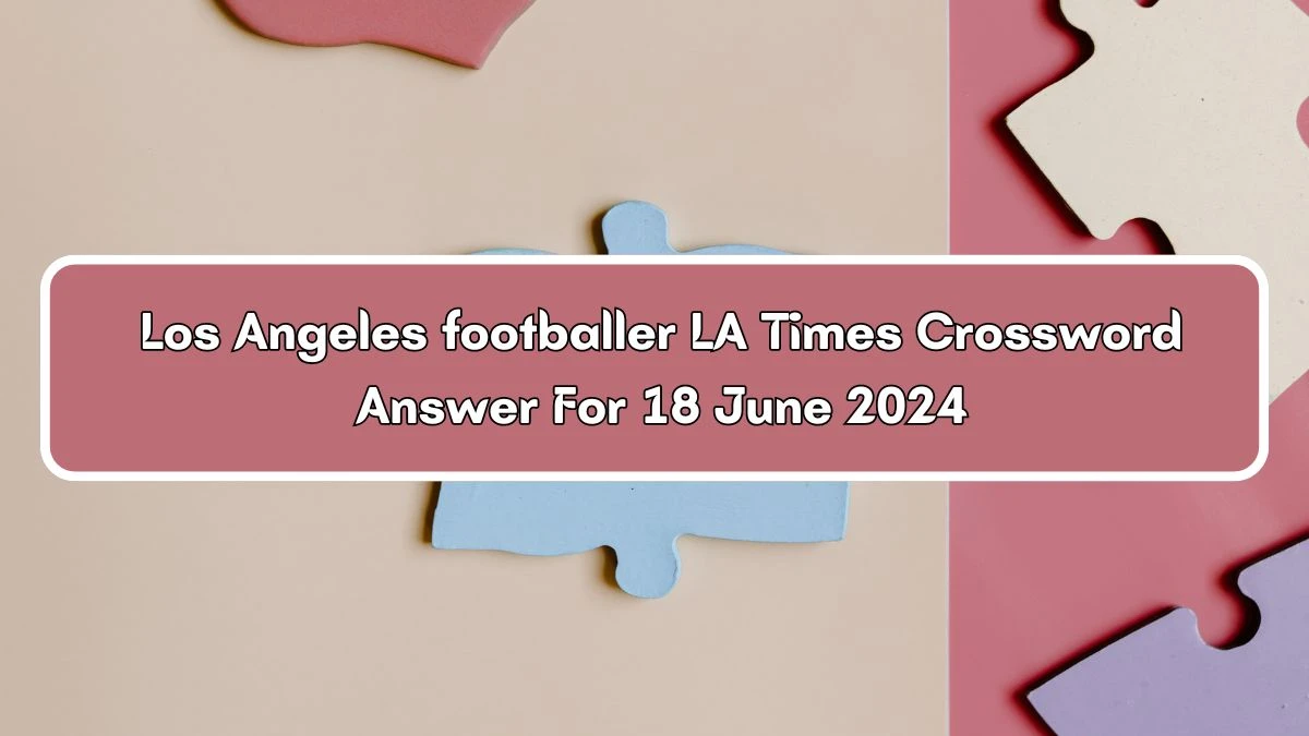 LA Times Los Angeles footballer Crossword Clue Puzzle Answer from June 18, 2024