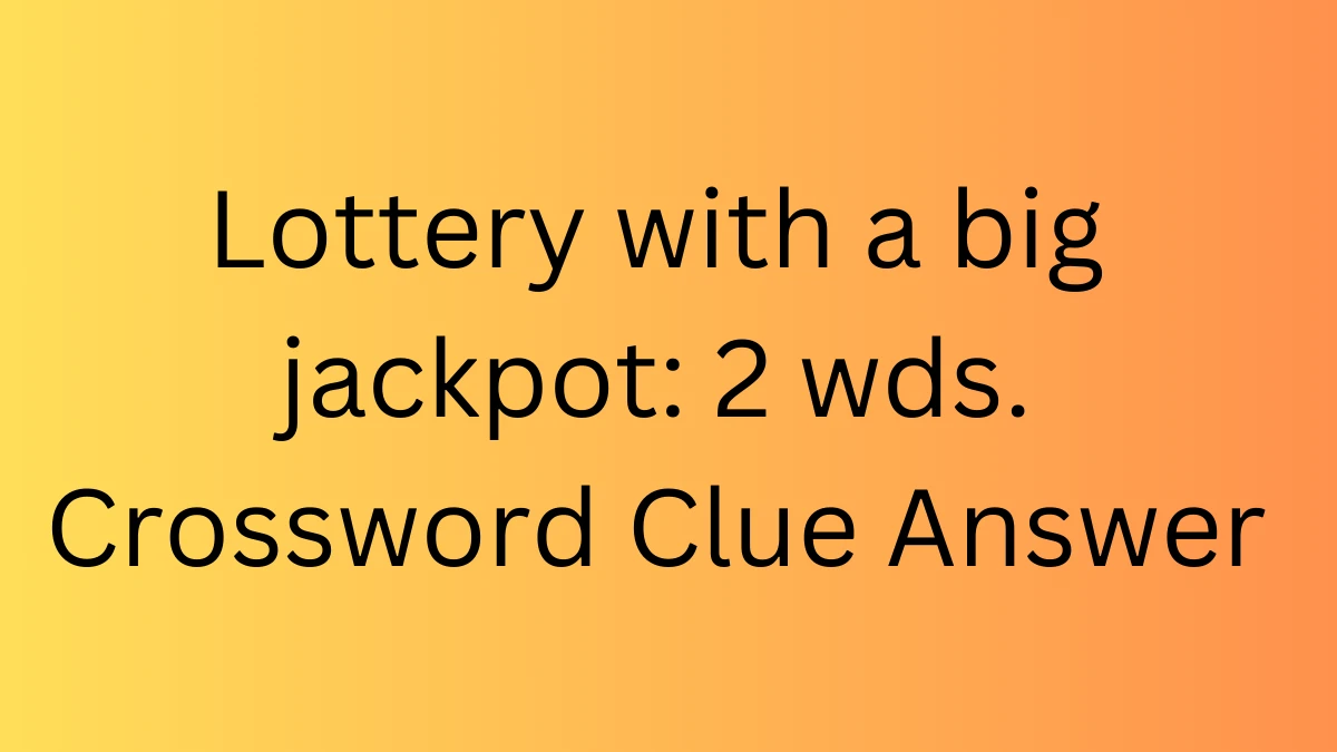 Lottery with a big jackpot: 2 wds. Crossword Clue Daily Commuter Puzzle Answer from June 08 2024