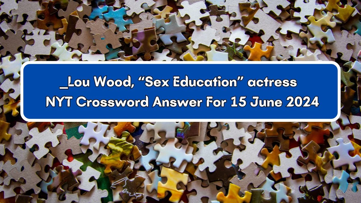 NYT ___ Lou Wood, Sex Education actress Crossword Clue Puzzle Answer from June 15, 2024