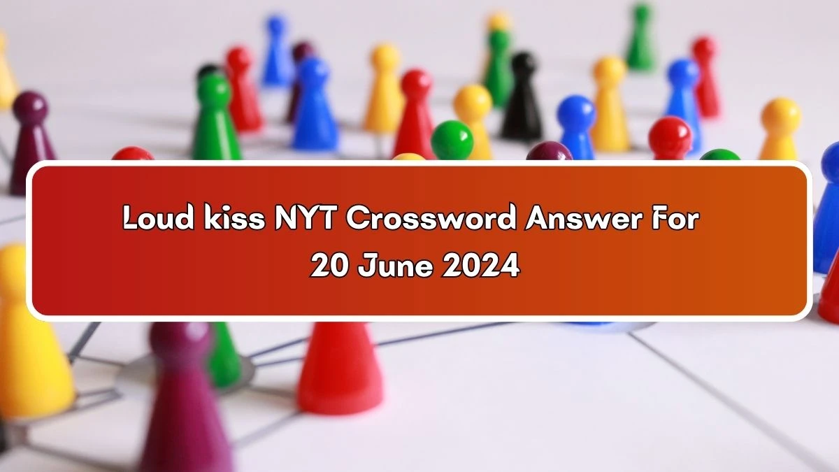 NYT Loud kiss Crossword Clue Puzzle Answer from June 20, 2024