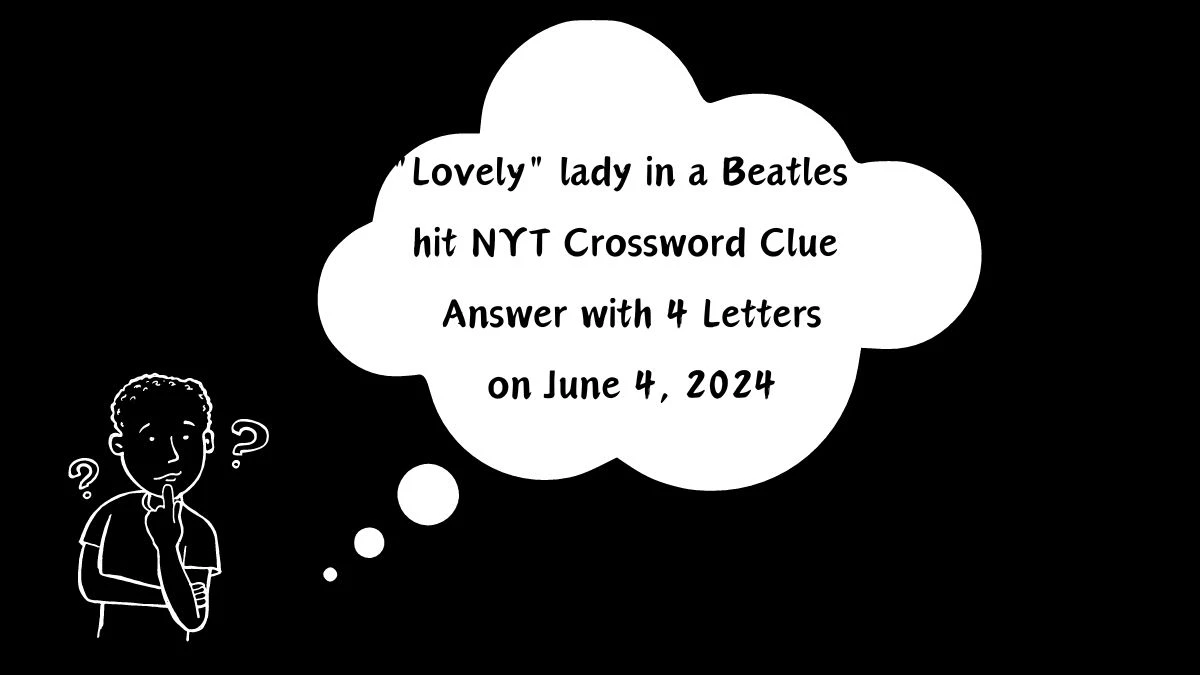Lovely lady in a Beatles hit NYT Crossword Clue Answer with 4 Letters on June 4, 2024