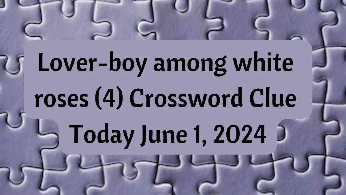 Lover-boy among white roses (4) Crossword Clue Today June 1, 2024