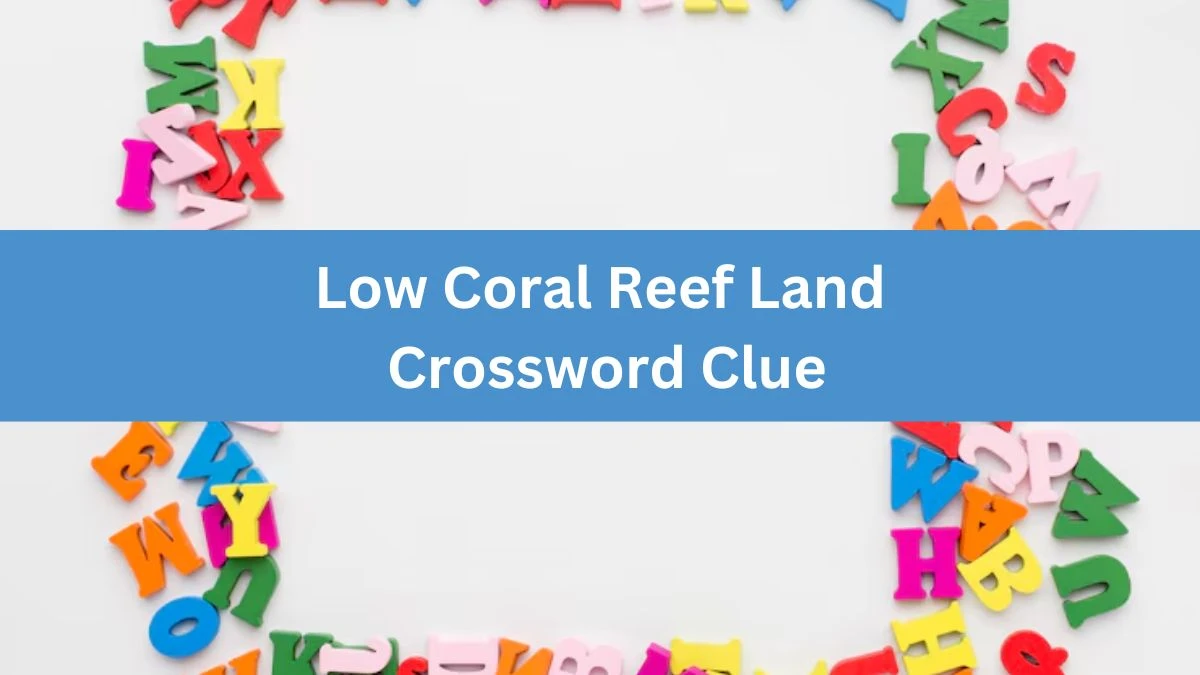 Low Coral Reef Land Daily Themed Crossword Clue Puzzle Answer from June 17, 2024
