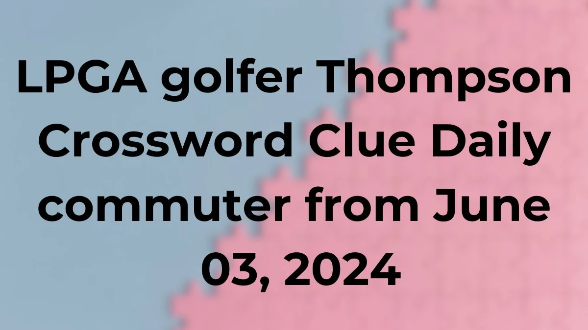 LPGA golfer Thompson Crossword Clue Daily commuter from June 03 2024