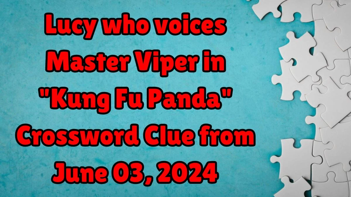 Lucy who voices Master Viper in Kung Fu Panda Crossword Clue from June 03, 2024