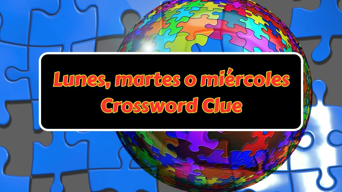 Lunes, martes o miércoles NYT Crossword Clue Puzzle Answer from June 26, 2024