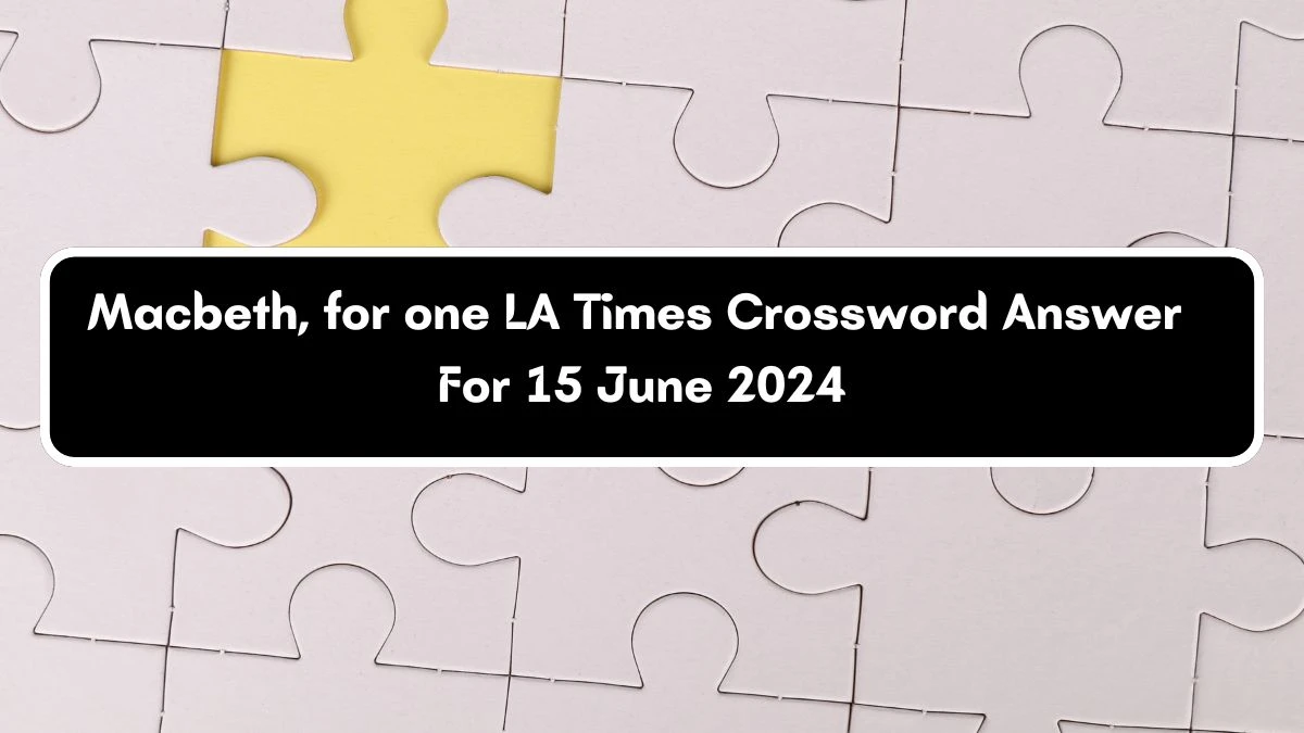 LA Times Macbeth, for one Crossword Clue Puzzle Answer from June 15, 2024