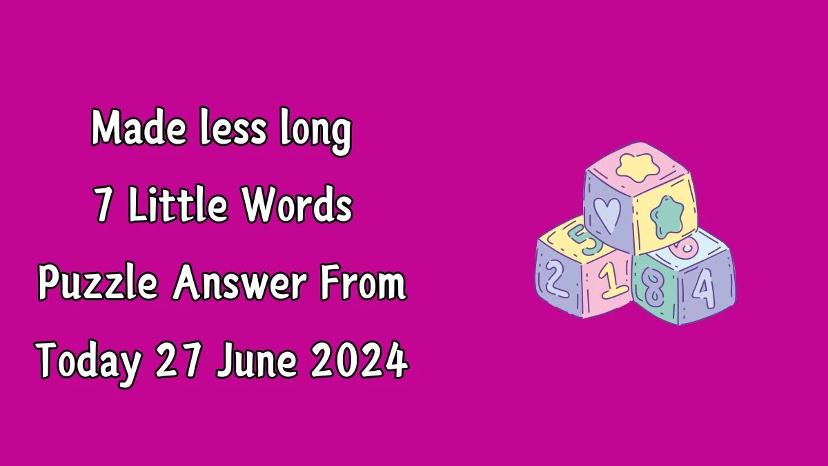 Made less long 7 Little Words Puzzle Answer from June 26, 2024