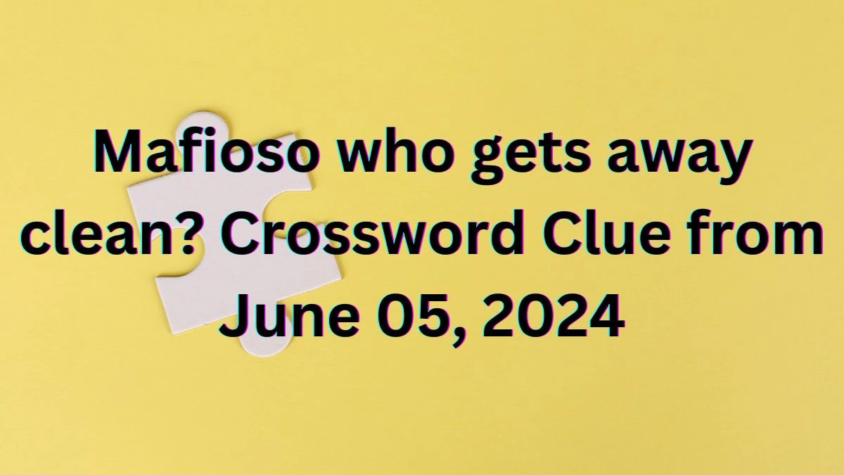 Mafioso who gets away clean? Crossword Clue from June 05, 2024