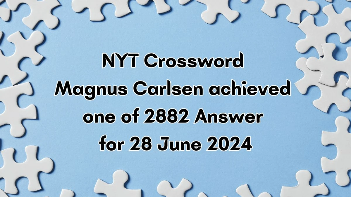 NYT Magnus Carlsen achieved one of 2882 Crossword Clue Puzzle Answer from June 28, 2024