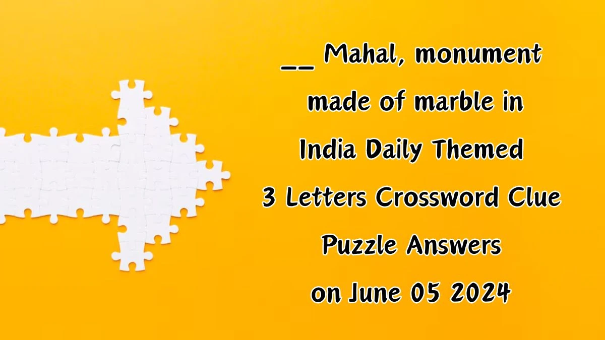 __ Mahal, monument made of marble in India Daily Themed 3 Letters Crossword Clue Puzzle Answers on June 05 2024