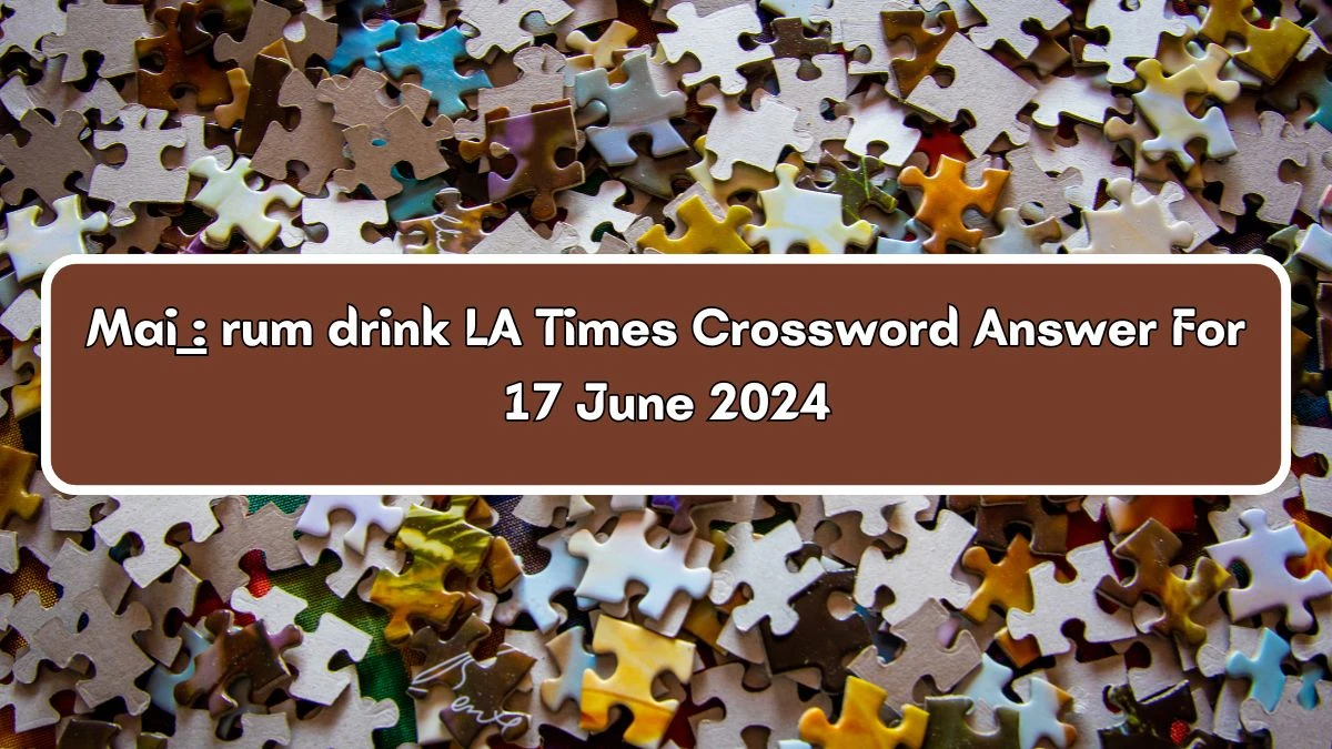 LA Times Mai __: rum drink Crossword Clue Puzzle Answer from June 17, 2024