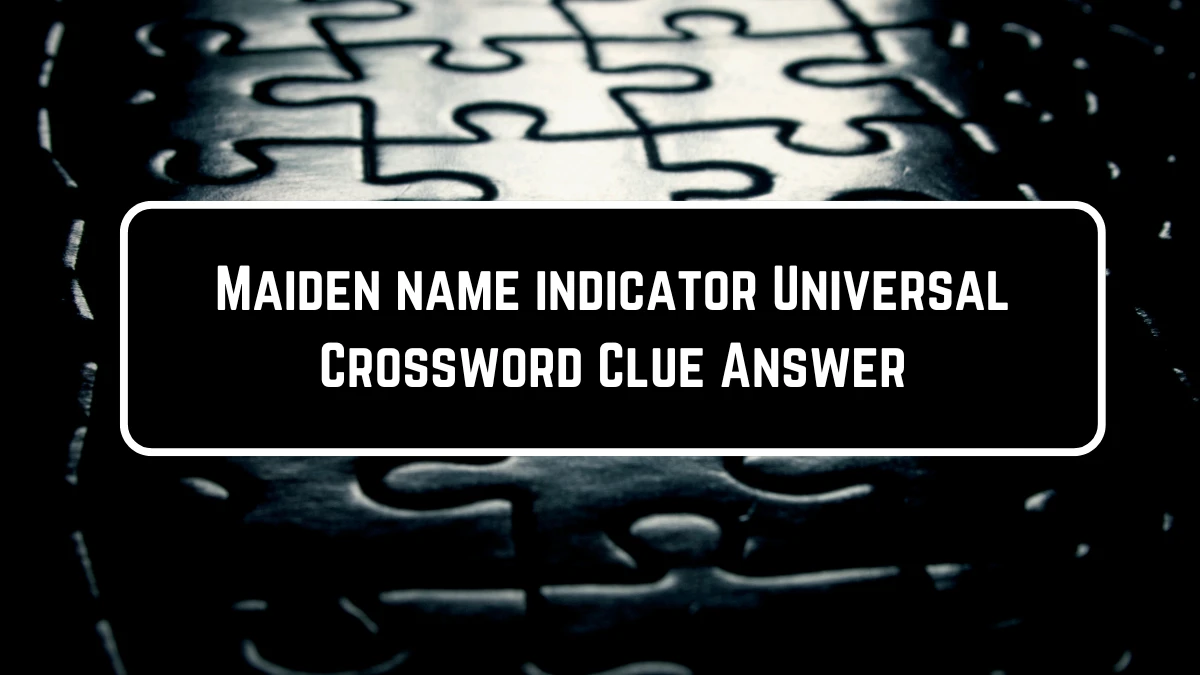 Universal Maiden name indicator Crossword Clue Puzzle Answer from June 23, 2024