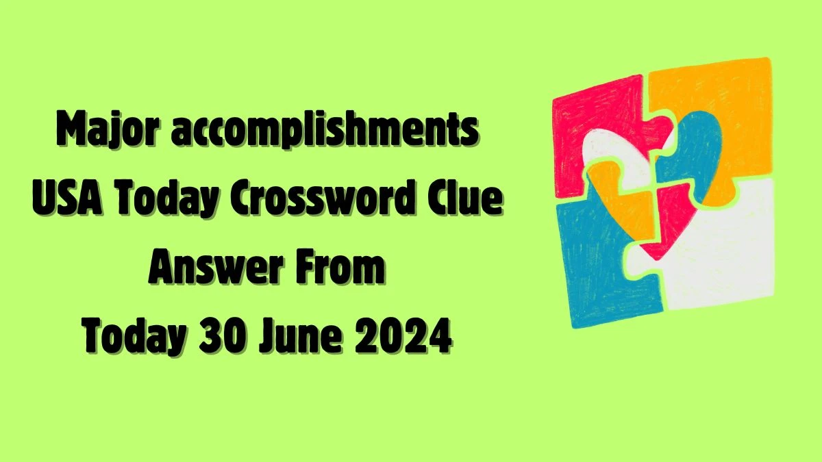USA Today Major accomplishments Crossword Clue Puzzle Answer from June 30, 2024