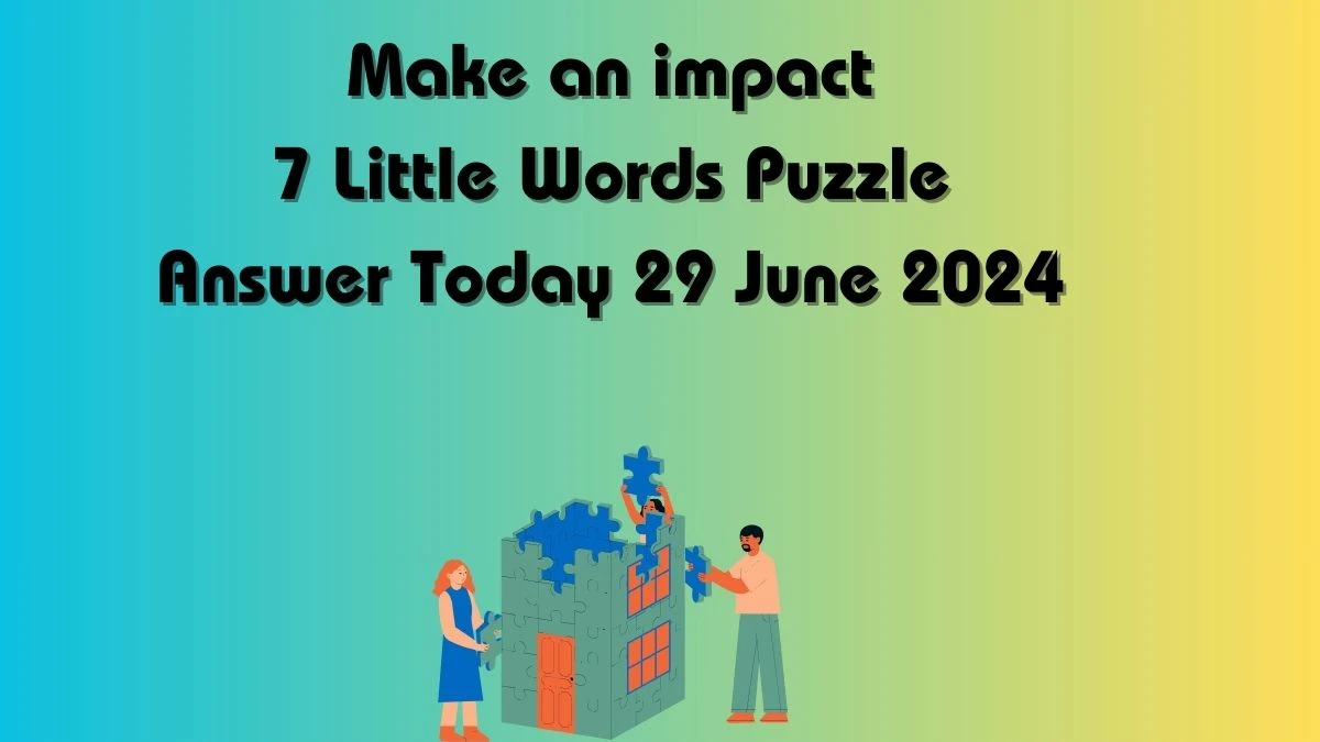 Make an impact 7 Little Words Puzzle Answer from June 29, 2024