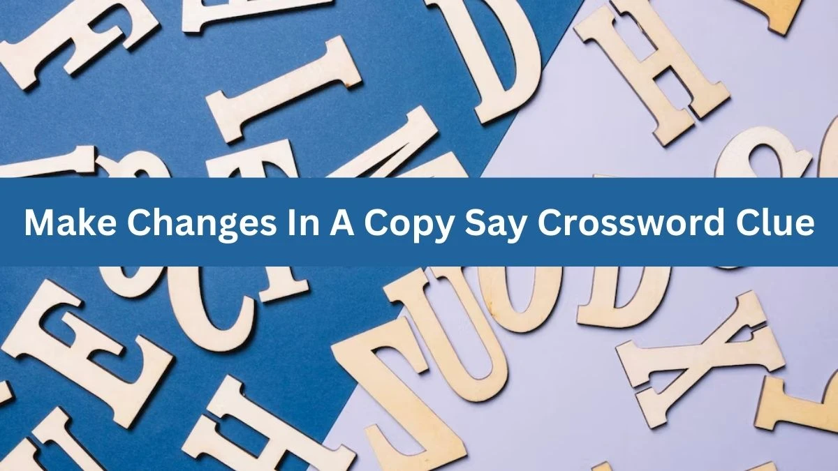 Make Changes In A Copy Say Daily Themed Crossword Clue Puzzle Answer from June 20, 2024