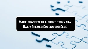 Make changes to a short story say Daily Themed Crossword Clue Puzzle Answer from June 08 2024