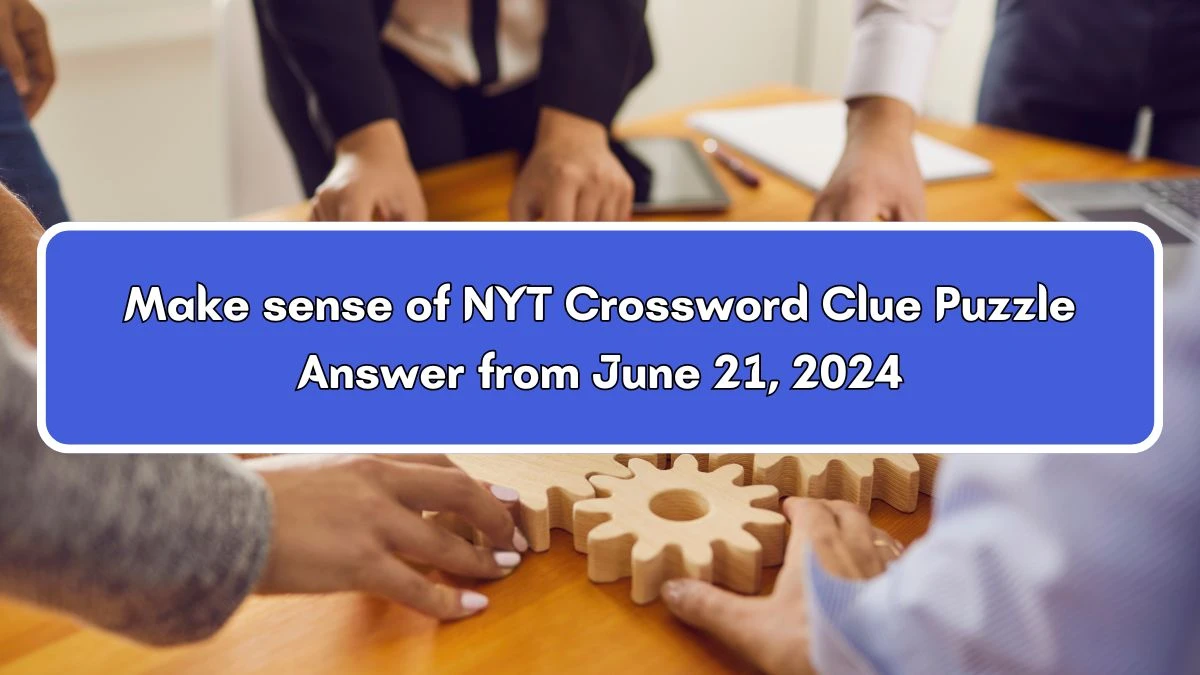 Make sense of NYT Crossword Clue Puzzle Answer from June 21, 2024