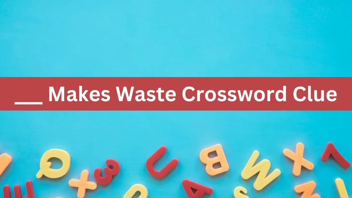 Daily Themed ___ Makes Waste Crossword Clue Puzzle Answer from June 17, 2024