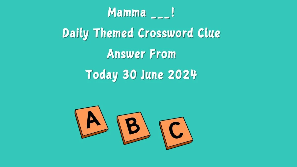 Mamma ___! Daily Themed Crossword Clue Puzzle Answer from June 30, 2024
