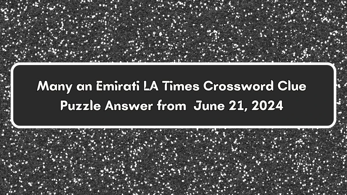 Many an Emirati LA Times Crossword Clue Puzzle Answer from June 21, 2024