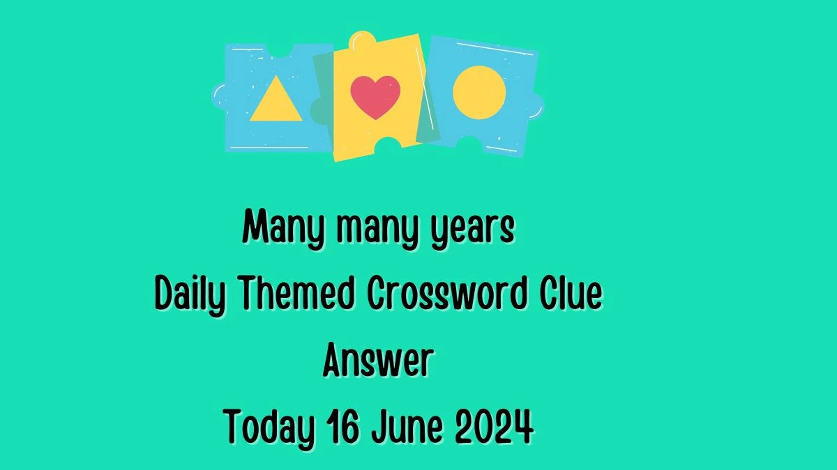 Daily Themed Many many years Crossword Clue Puzzle Answer from June 16, 2024