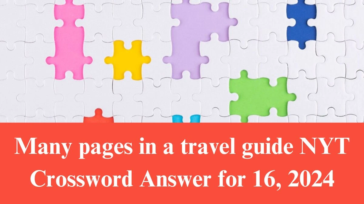 Many pages in a travel guide NYT Crossword Clue Puzzle Answer from June 16, 2024
