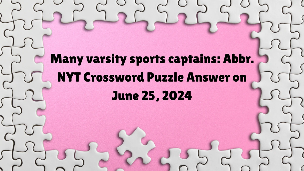 Many varsity sports captains: Abbr. Crossword Clue NYT Puzzle Answer from June 25, 2024