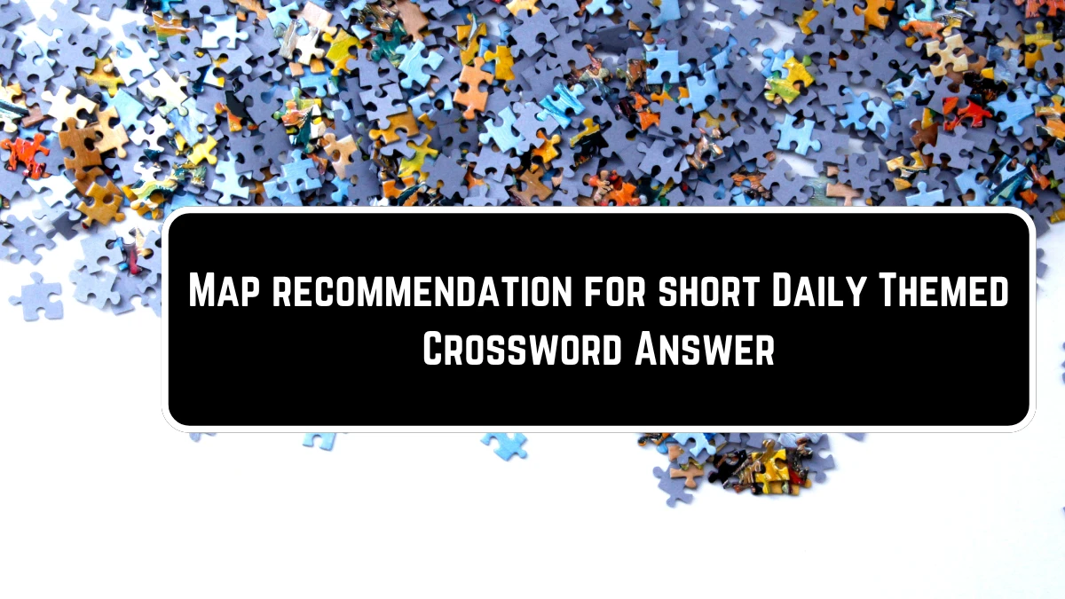 Map recommendation for short Daily Themed Crossword Clue Puzzle Answer from June 23, 2024