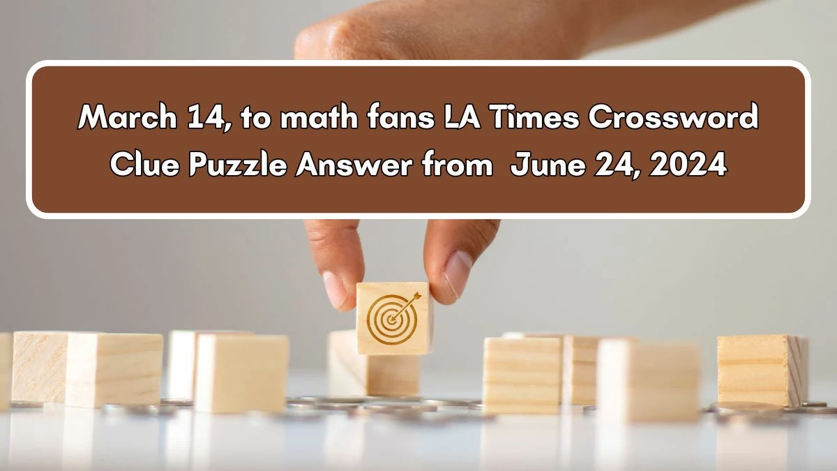 March 14, to math fans LA Times Crossword Clue Puzzle Answer from June 24, 2024