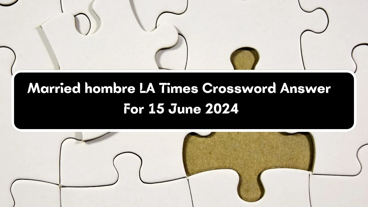 Married hombre LA Times Crossword Clue Puzzle Answer from June 15, 2024