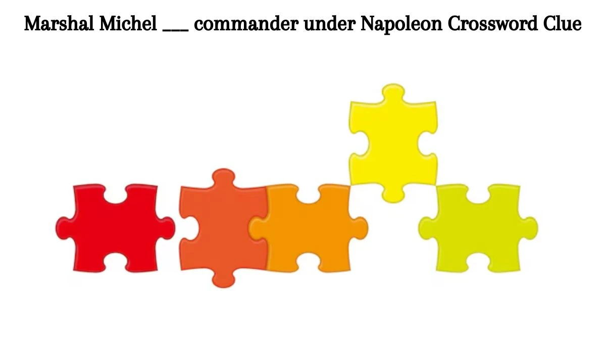 Marshal Michel ___ commander under Napoleon Crossword Clue Daily Themed Puzzle Answer from June 28, 2024