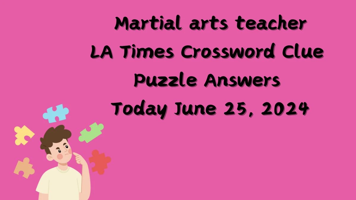 LA Times Martial arts teacher Crossword Clue Puzzle Answer from June 25
