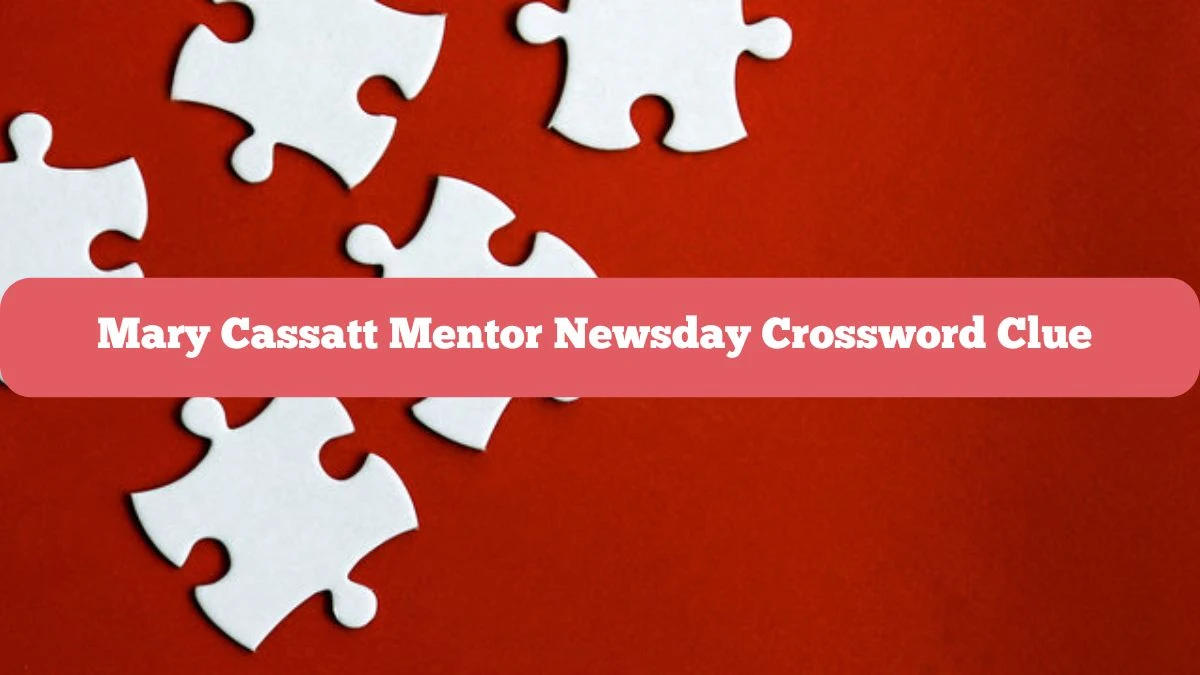 Mary Cassatt Mentor Newsday Crossword Clue from June 01, 2024 Answer Revealed