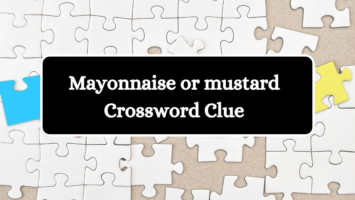 Mayonnaise or mustard Daily Commuter Crossword Clue Puzzle Answer from June 25, 2024