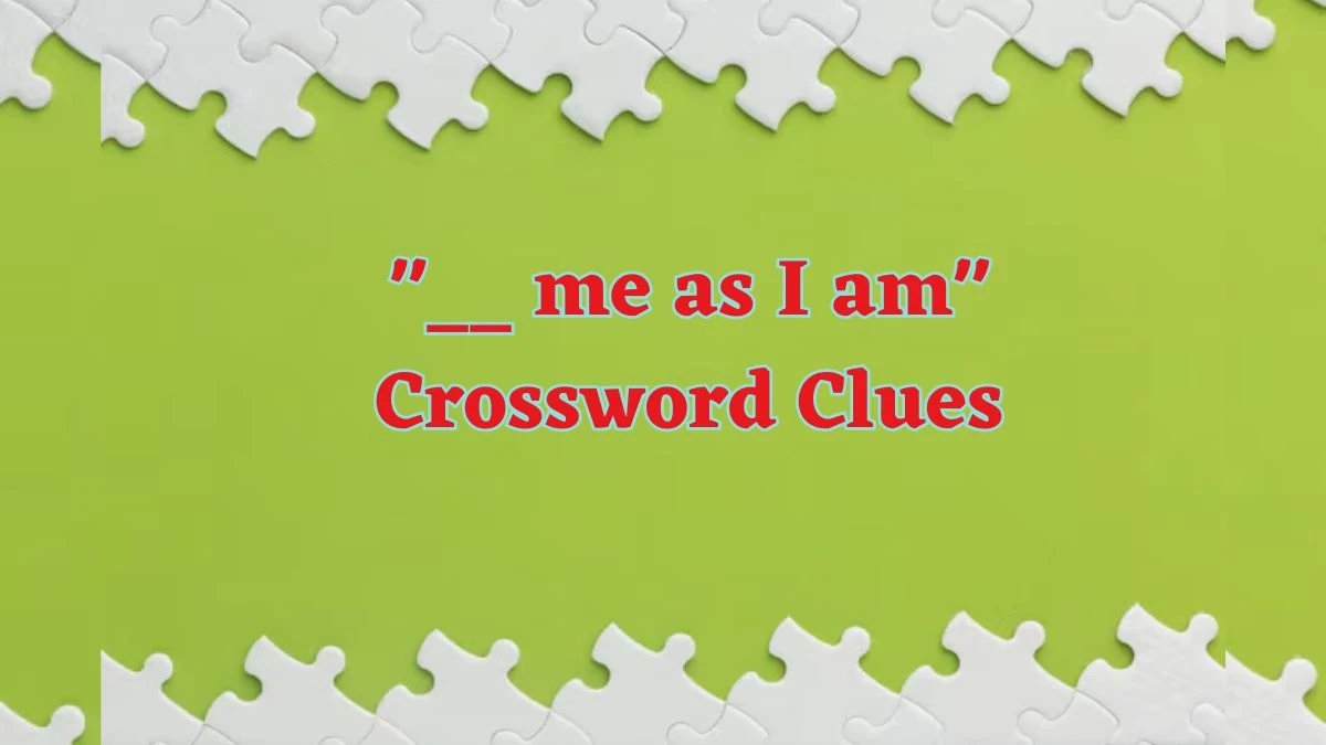 __ me as I am Daily Commuter Crossword Clue Puzzle Answer from June 15, 2024