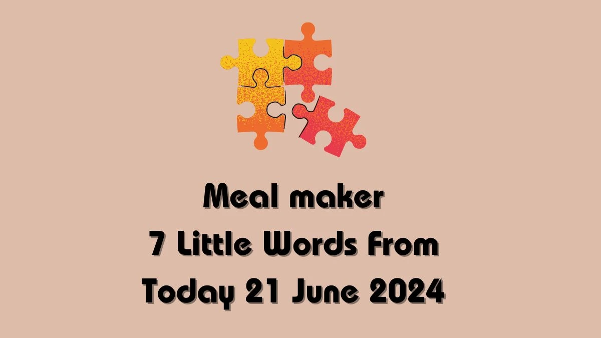 Meal maker 7 Little Words Puzzle Answer from June 21, 2024